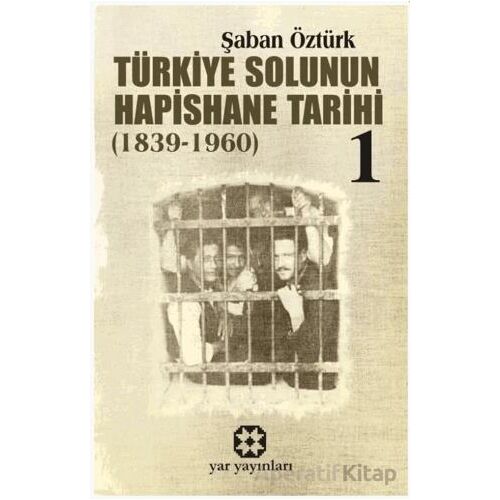 Türkiye Solunun Hapishane Tarihi 1 (1839-1960) - Şaban Öztürk - Yar Yayınları