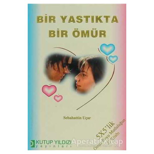 Bir Yastıkta Bir Ömür - Sebahattin Uçar - Kutup Yıldızı Yayınları