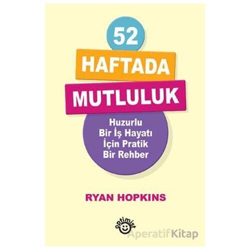52 Haftada Mutluluk Huzurlu Bir İş Hayatı İçin Pratik Bir Rehber - Ryan Hopkins - Optimist Kitap