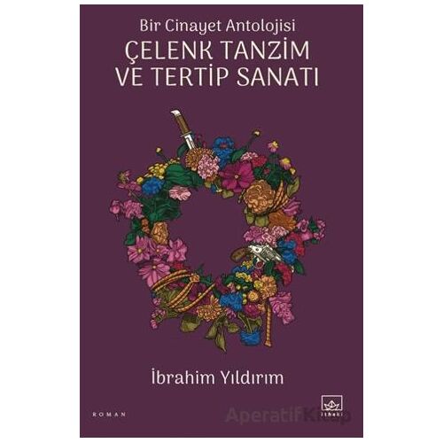 Bir Cinayet Antolojisi - Çelenk Tanzim ve Tertip Sanatı - İbrahim Yıldırım - İthaki Yayınları