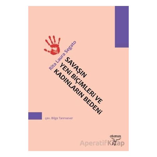 Savaşın Yeni Biçimleri ve Kadınların Bedeni - Rita Laura Segato - Otonom Yayıncılık