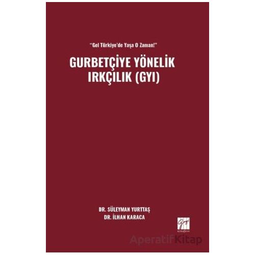 “Gel Türkiye’de Yaşa O Zaman!” Gurbetçiye Yönelik Irkçılık (GYI) - Süleyman Yurttaş - Gazi Kitabevi