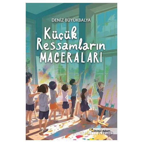 Küçük Ressamların Maceraları - Deniz Büyükbalya - İkinci Adam Yayınları