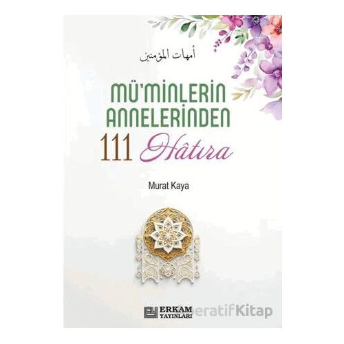 Müminlerin Annelerinden 111 Hatıra - Murat Kaya - Erkam Yayınları