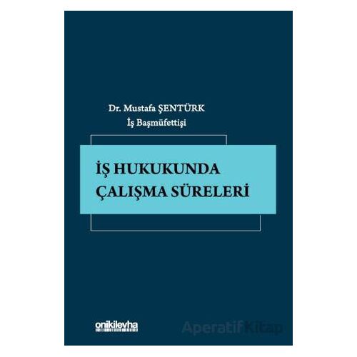 İş Hukukunda Çalışma Süreleri - Mustafa Şentürk - On İki Levha Yayınları