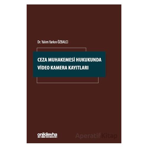 Ceza Muhakemesi Hukukunda Video Kamera Kayıtla - Yalım Yarkın Özbalcı - On İki Levha Yayınları