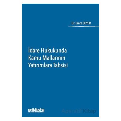 İdare Hukukunda Kamu Mallarının Yatırımlara Tahsisi - Emre Soyer - On İki Levha Yayınları