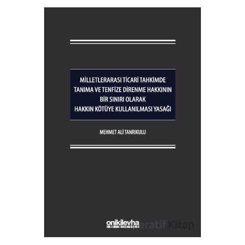Milletlerarası Ticari Tahkimde Tanıma ve Tenfize Direnme Hakkının Bir Sınırı Olarak Hakkın Kötüye Ku