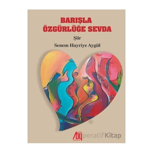 Barışla Özgürlüğe Sevda - Senem Hayriye Aygül - Baygenç Yayıncılık