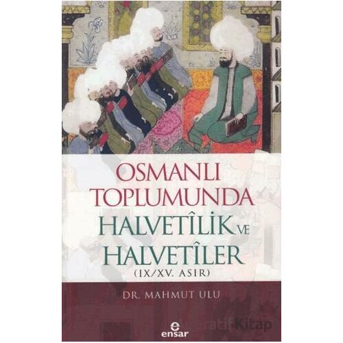 Osmanlı Toplumunda Halvetilik ve Halvetiler - Mahmut Ulu - Ensar Neşriyat