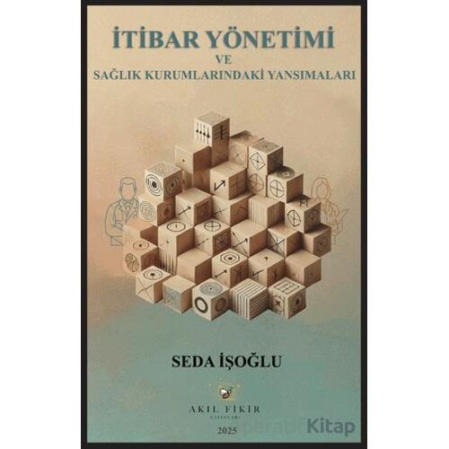 İtibar Yönetimi ve Sağlık Kurumlarındaki Yansımaları - Seda İşoğlu - Akıl Fikir Yayınları