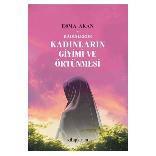 Hadislerde Kadınların Giyimi ve Örtünmesi - Esma Akan - Kitap Arası