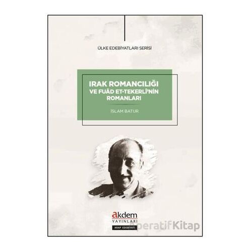 Irak Romancılığı ve Fuad et-Tekerlinin Romanları - İslam Batur - Akdem Yayınları