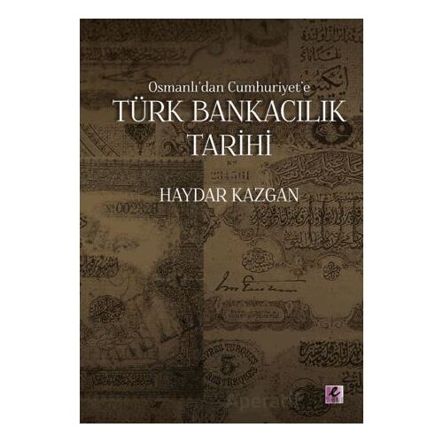 Osmanlı’dan Cumhuriyet’e Türk Bankacılık Tarihi - Haydar Kazgan - Efil Yayınevi