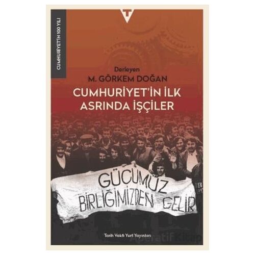 Cumhuriyet’in İlk Asrında İşçiler - M. Görkem Doğan - Tarih Vakfı Yurt Yayınları