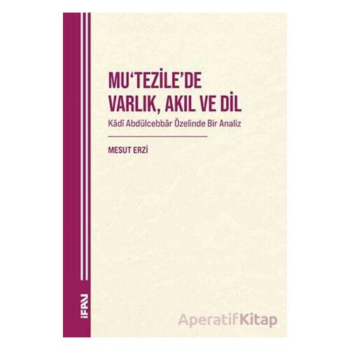Mu‘tezile’de Varlık, Akıl ve Dil: Kâdî Abdülcebbâr Özelinde Bir Analiz