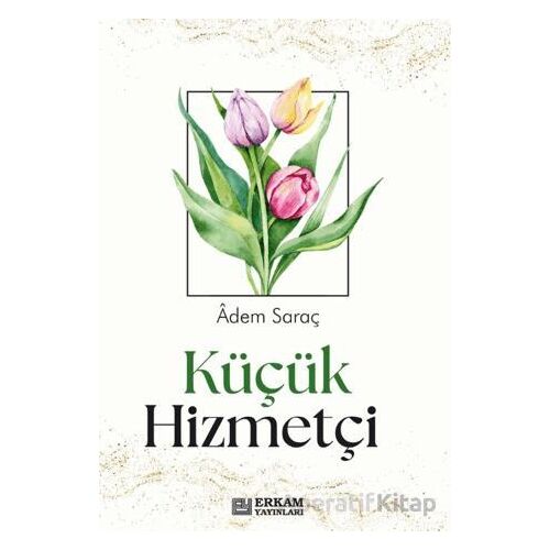 Küçük Hizmetçi - Adem Saraç - Erkam Yayınları