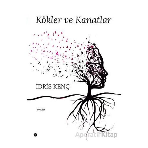 Kökler ve Kanatlar - İdris Kenç - Kafe Kültür Yayıncılık