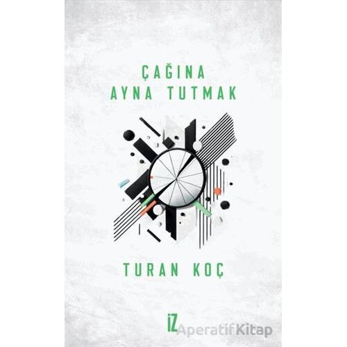 Çağına Ayna Tutmak - Turan Koç - İz Yayıncılık