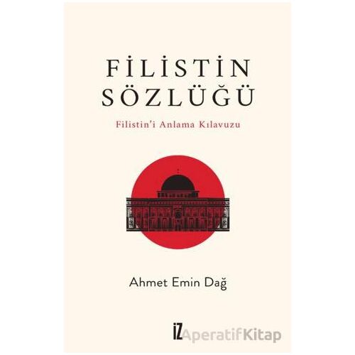 Filistin Sözlüğü/ Filistin’i Anlama Kılavuzu - Ahmet Emin Dağ - İz Yayıncılık