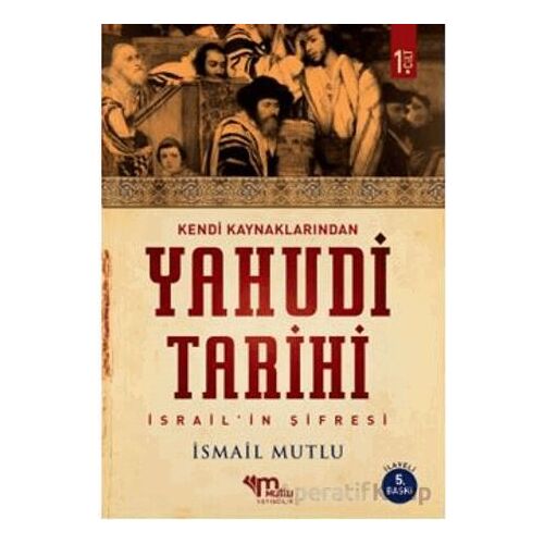 Kendi Kaynaklarından Yahudi Tarihi 1. Cilt İsrail’in şifresi - İsmail Mutlu - Mutlu Yayınevi