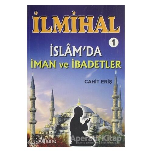 İlmihal 1 - İslamda İman ve İbadetler - Cahit Eriş - Gülhane Yayınları