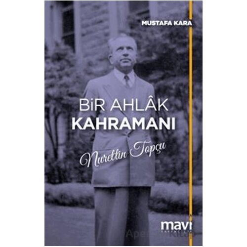 Bir Ahlak Kahramanı Nurettin Topçu - Mustafa Kara - Mavi Yayıncılık