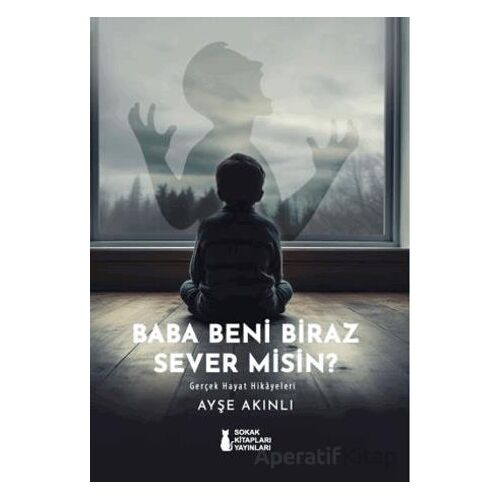 Baba Beni Biraz Sever Misin? - Ayşe Akınlı - Sokak Kitapları Yayınları