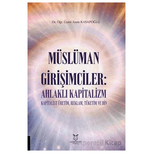 Müslüman Girişimciler: Ahlaklı Kapitalizm Kapitalist Üretim, Reklam, Tüketim ve Din