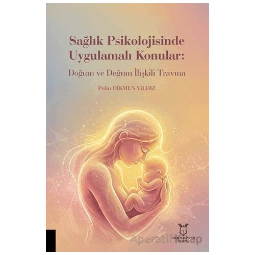 Sağlık Psikolojisinde Uygulamalı Konular: Doğum ve Doğum İlişkili Travma