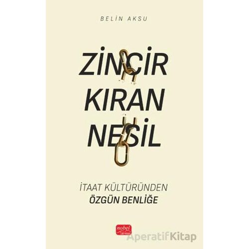 Zincir Kıran Nesil - İtaat Kültüründen Özgün Benliğe - Belin Aksu - Nobel Bilimsel Eserler