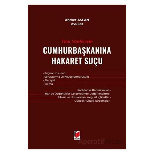Tüm Yönleriyle Cumhurbaşkanına Hakaret Suçu - Ahmet Aslan - Adalet Yayınevi