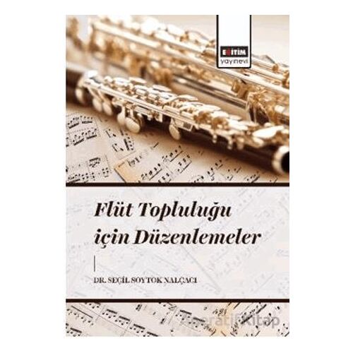 Flüt Topluluğu İçin Düzenlemeler - Seçil Soytok Nalçacı - Eğitim Yayınevi - Bilimsel Eserler