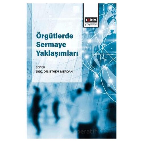 Örgütlerde Sermaye Yaklaşımları - Murat Korkmaz - Eğitim Yayınevi - Bilimsel Eserler
