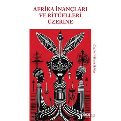 Afrika İnançları ve Ritüelleri Üzerine - Charles William Hobley - Gece Kitaplığı