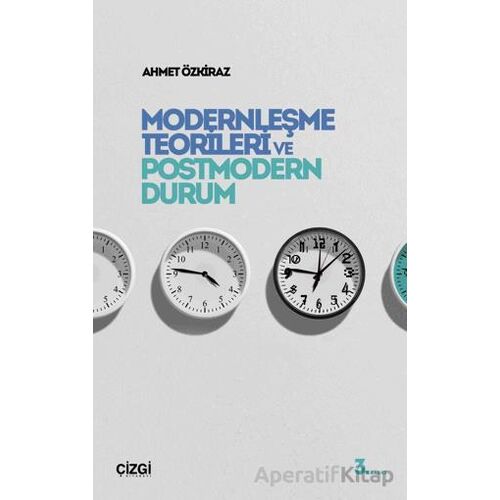 Modernleşme Teorileri ve Postmodern Durum - Ahmet Özkiraz - Çizgi Kitabevi Yayınları