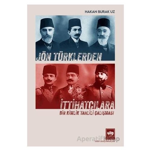 Jön Türklerden İttihatçılara - Hakan Burak Uz - Ötüken Neşriyat