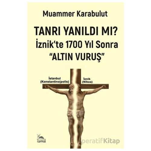 Tanrı Yanıldı mı?/ İznikte 1700 Yıl Sonra Altın Vuruş - Muammer Karabulut - Sarmal Kitabevi