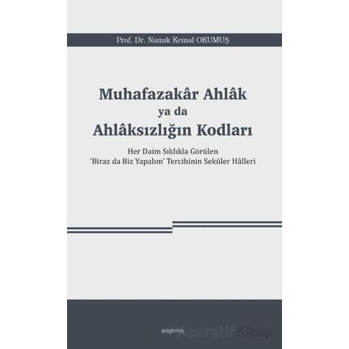 Muhafazakâr Ahlâk ya da Ahlâksızlığın Kodları - Namık Kemal Okumuş - Araştırma Yayınları