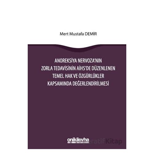 Anoreksiya Nervozanın Zorla Tedavisinin AİHSe Düzenlenen Temel Hak ve Özgürlükler Kapsamında Değerle
