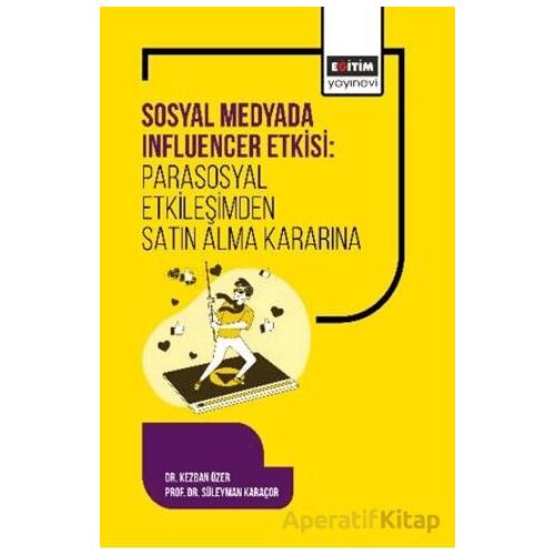 Sosyal Medyada Influencer Etkisi: Parasosyal Etkileşimden Satın Alma Kararına