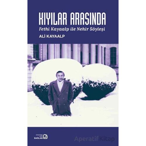 Kıyılar Arasında- Fethi Kayaalp ile Nehir Söyleşi - Ali Kayaalp - Bağlam Yayınları