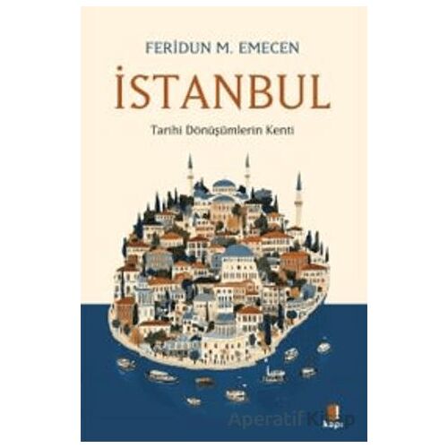 İstanbul Tarihi Dönüşümlerin Kenti - Feridun M. Emecen - Kapı Yayınları