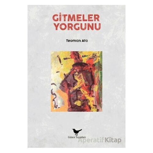 Gitmeler Yorgunu - Teoman Ata - Günce Yayınları