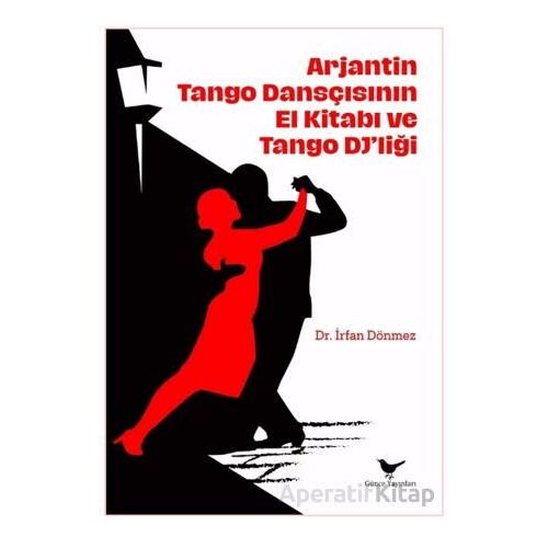 Arjantin Tango Dansçısının El Kitabı ve Tango Djliği - İrfan Dönmez - Günce Yayınları