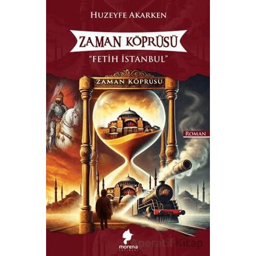 Zaman Köprüsü - Fetih İstanbul - Huzeyfe Akarken - Morena Yayınevi