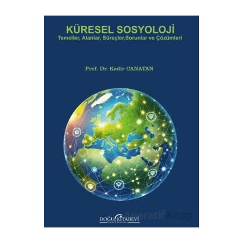 Küresel Sosyoloji/Temeller, Alanlar, Süreçler, Sorunlar ve Çözümleri - Kadir Canatan - Doğu Kitabevi