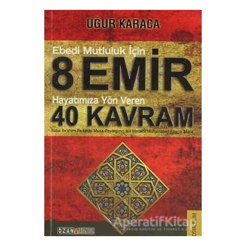 Ebedi Mutluluk İçin 8 Emir - Hayatımıza Yön Veren 40 Kavram - Uğur Karaca - Ozan Yayıncılık