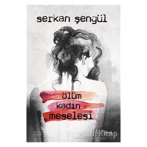 Ölüm Kadın Meselesi - Serkan Şengül - Trend Kitap