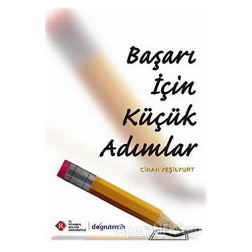 Başarı İçin Küçük Adımlar - Cihan Yeşilyurt - İstanbul Kültür Üniversitesi - İKÜ Yayınevi